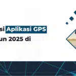 Rekomendasi Aplikasi GPS Terbaik Tahun 2025 di Indonesia