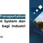 Apa Itu Transportation Management System dan Manfaatnya bagi Industri Tambang!