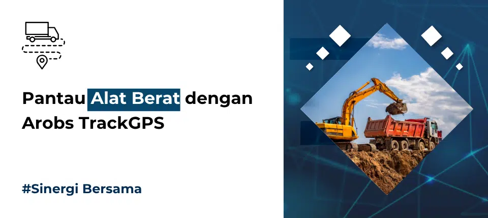 Pantau Alat Berat dengan Arobs TrackGPS Pantau Alat Berat dengan Arobs TrackGPS